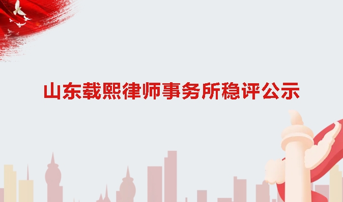 山东载熙律师事务所稳评公示
