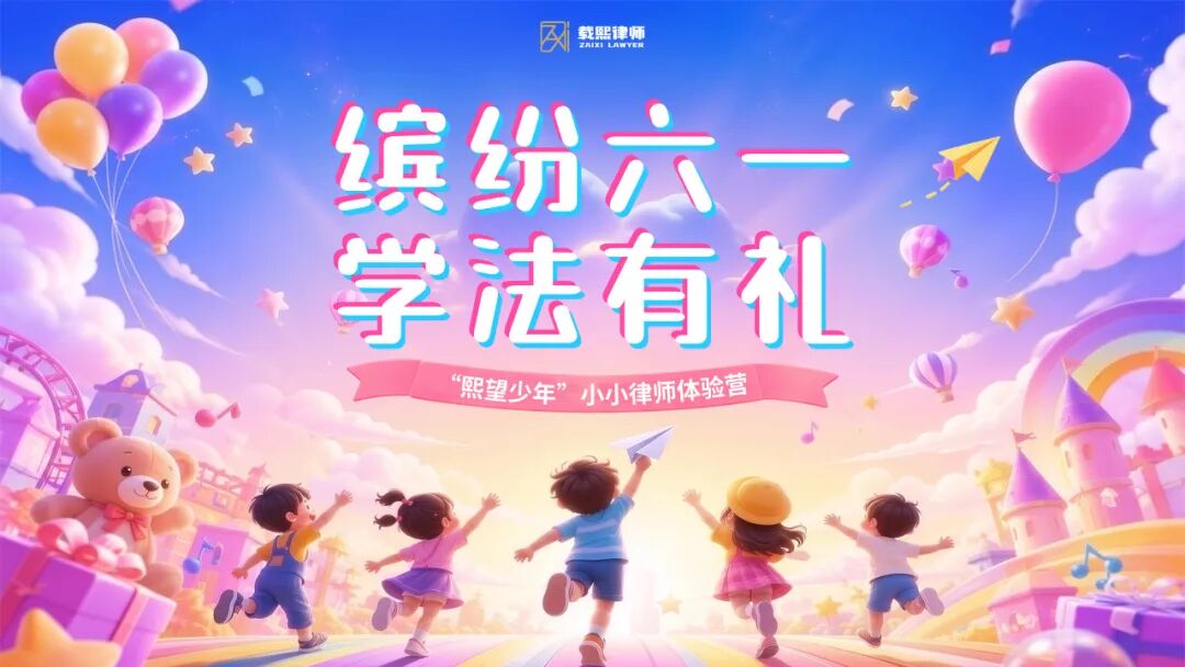 缤纷六一&nbsp;学法有礼｜“熙望少年”小小律师体验营，点亮少年法治微光
